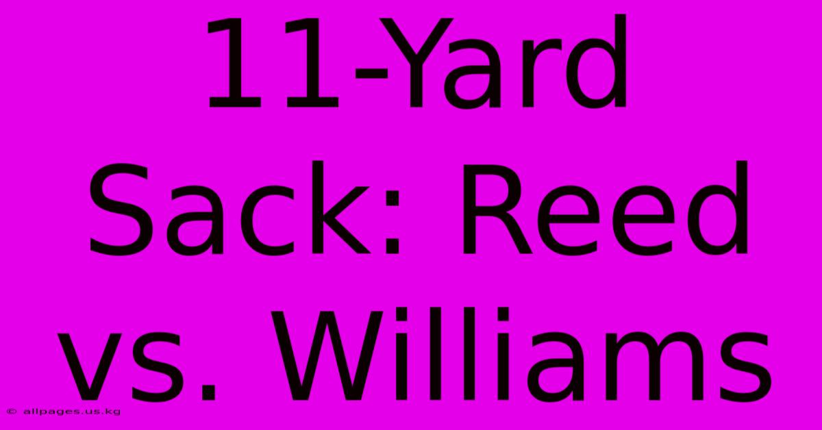 11-Yard Sack: Reed Vs. Williams