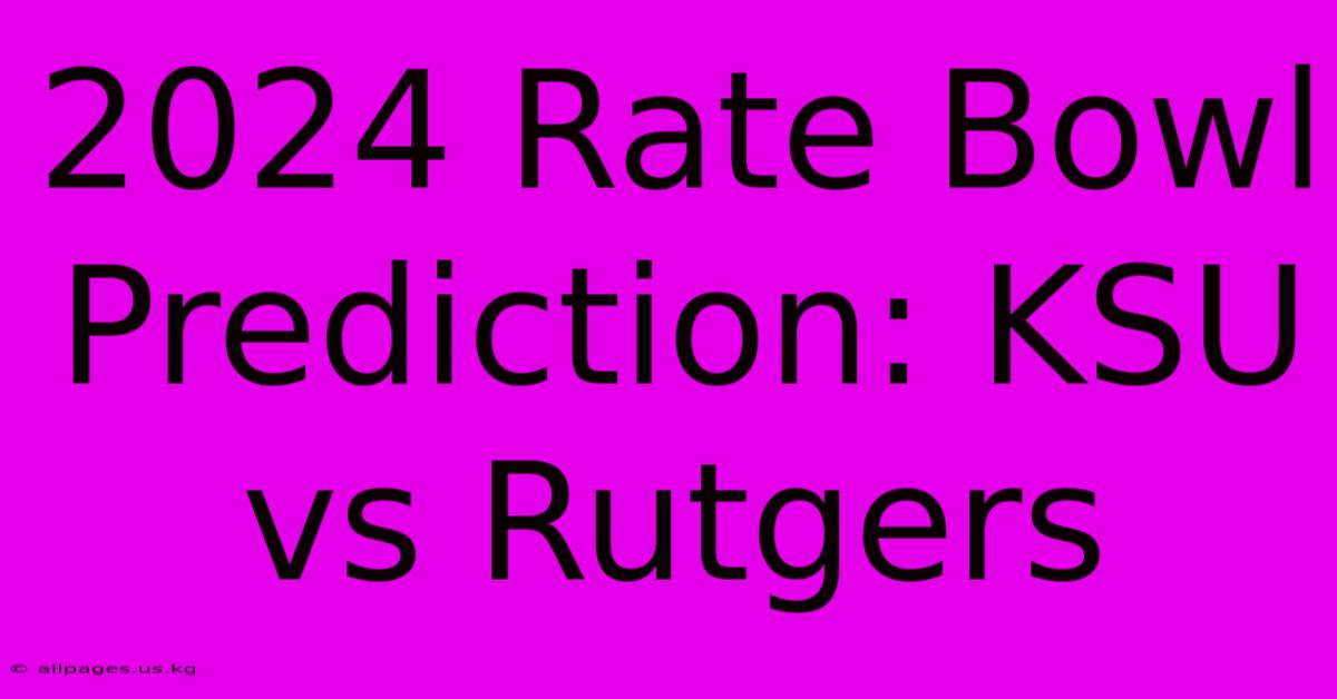 2024 Rate Bowl Prediction: KSU Vs Rutgers