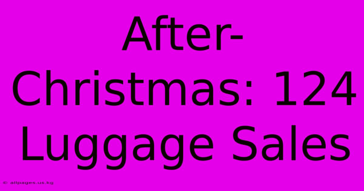 After-Christmas: 124 Luggage Sales