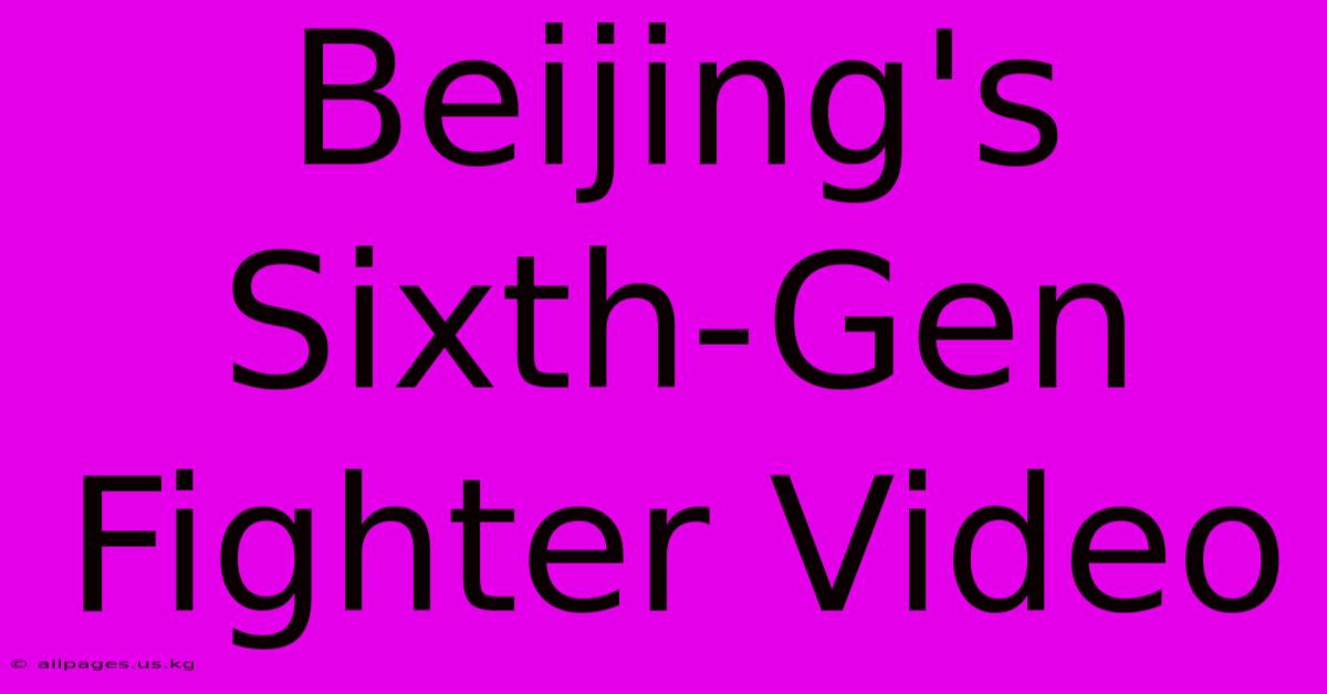 Beijing's Sixth-Gen Fighter Video