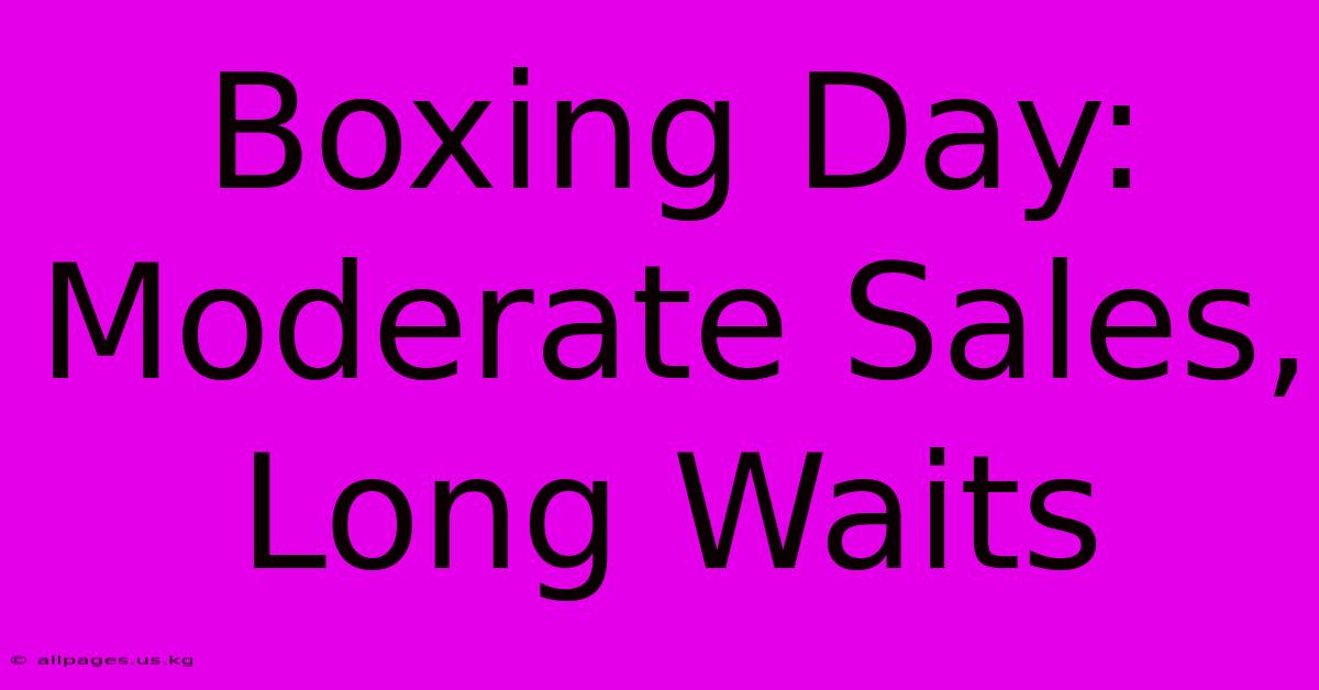 Boxing Day: Moderate Sales, Long Waits