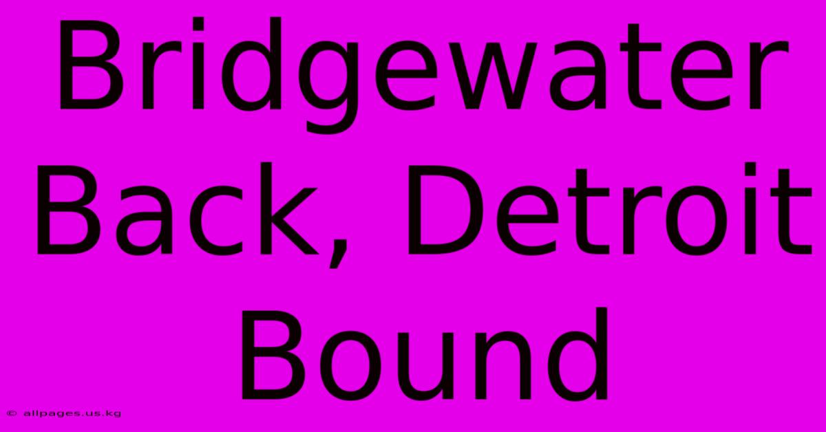 Bridgewater Back, Detroit Bound