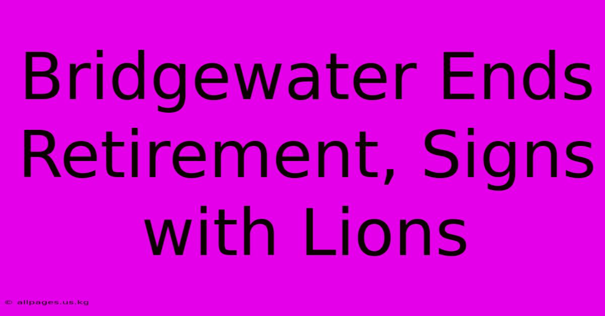 Bridgewater Ends Retirement, Signs With Lions