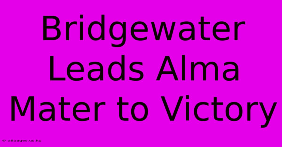 Bridgewater Leads Alma Mater To Victory