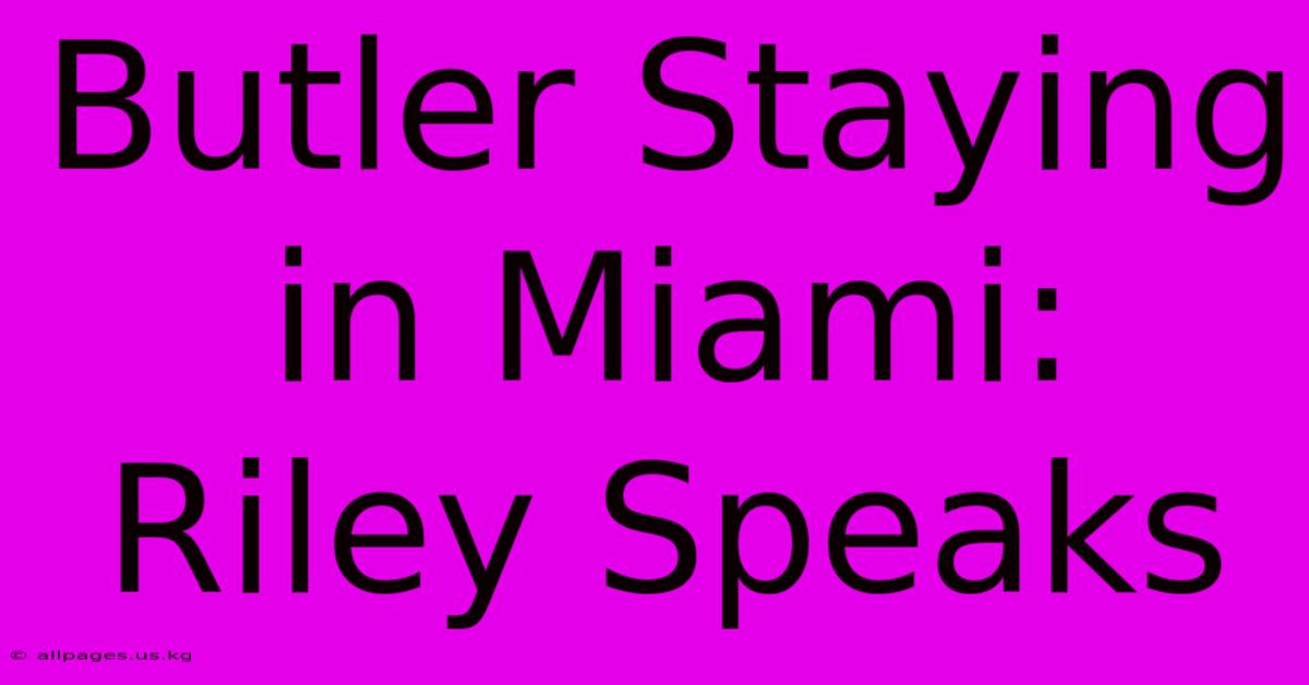 Butler Staying In Miami: Riley Speaks