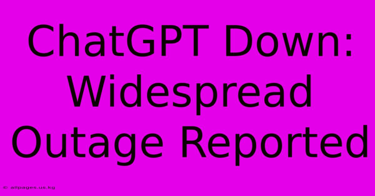 ChatGPT Down: Widespread Outage Reported