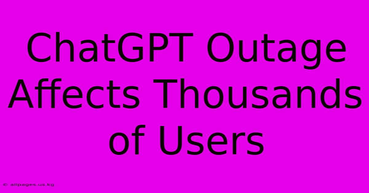 ChatGPT Outage Affects Thousands Of Users