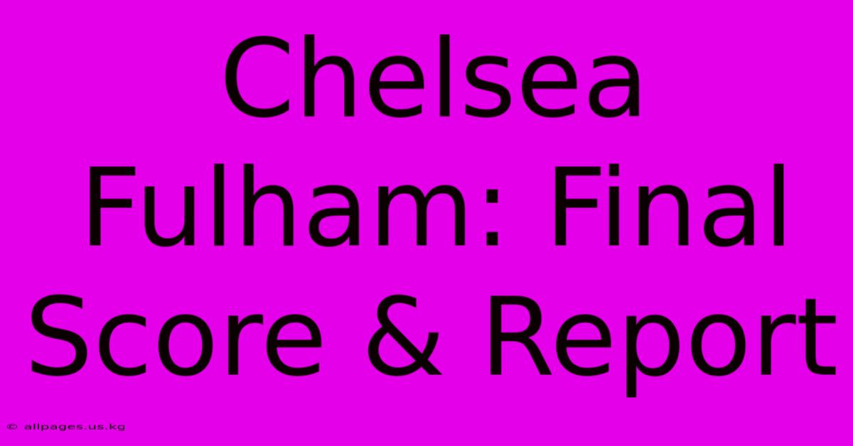 Chelsea Fulham: Final Score & Report