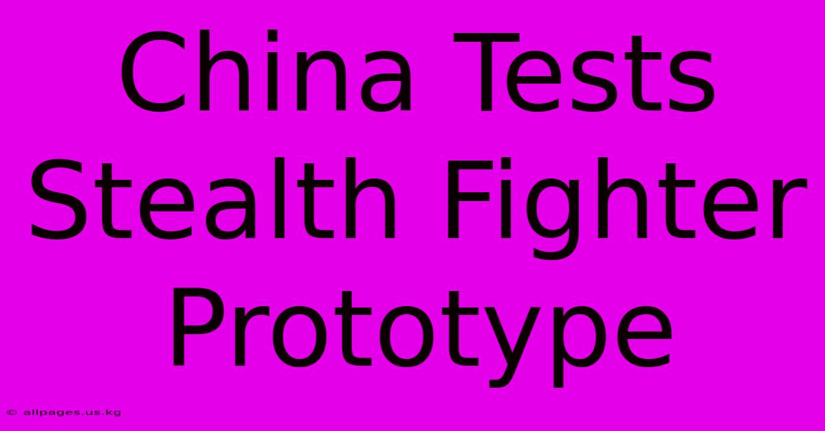 China Tests Stealth Fighter Prototype