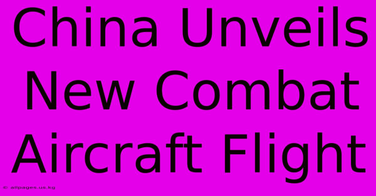 China Unveils New Combat Aircraft Flight