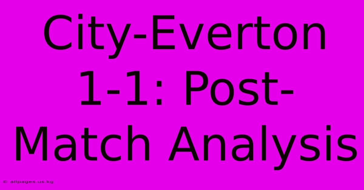 City-Everton 1-1: Post-Match Analysis