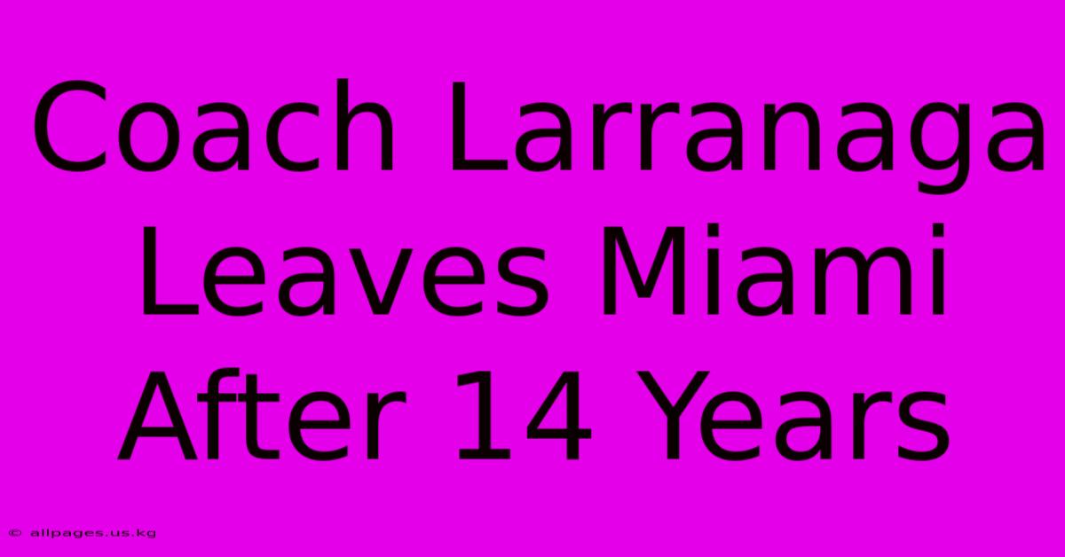 Coach Larranaga Leaves Miami After 14 Years