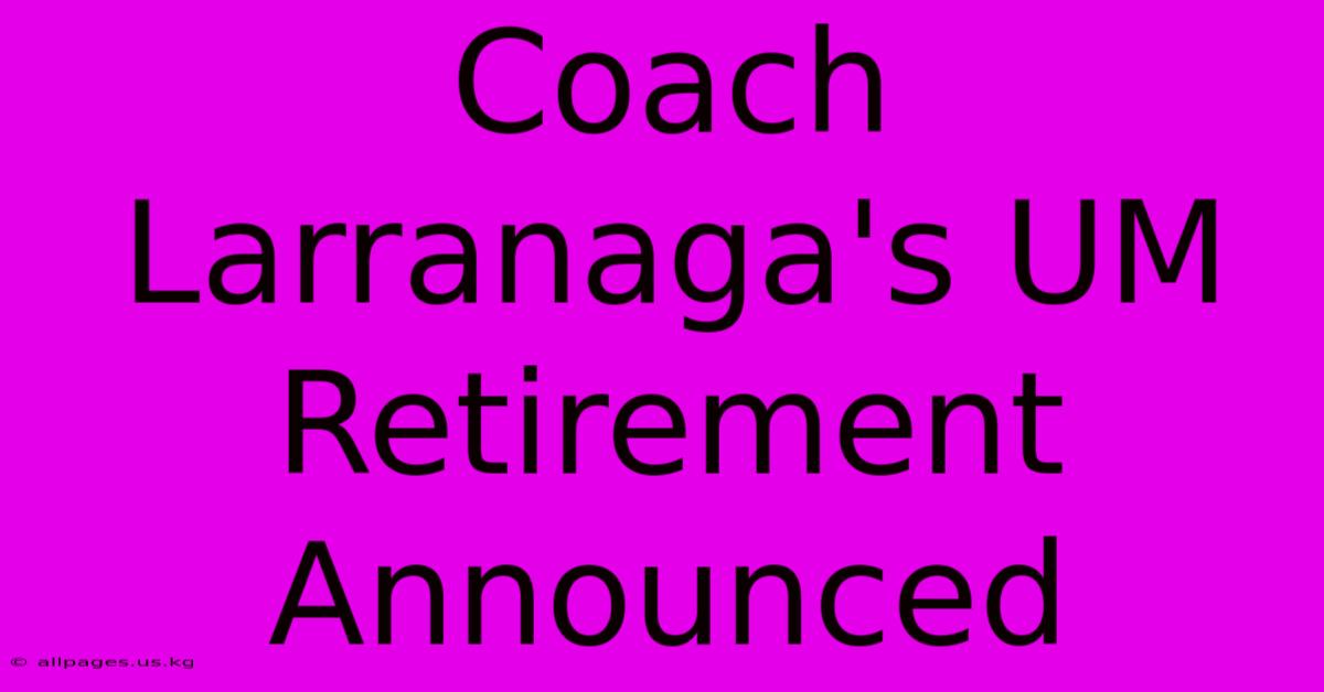 Coach Larranaga's UM Retirement Announced