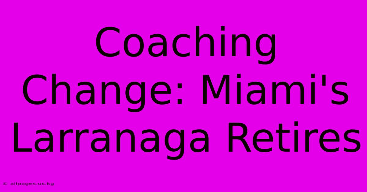 Coaching Change: Miami's Larranaga Retires