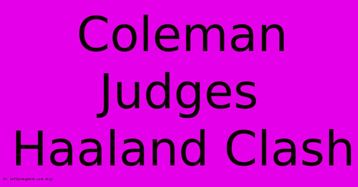 Coleman Judges Haaland Clash