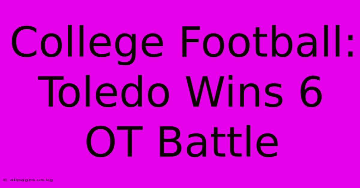 College Football: Toledo Wins 6 OT Battle