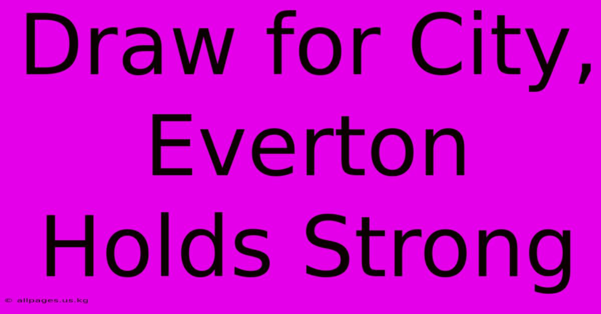 Draw For City, Everton Holds Strong