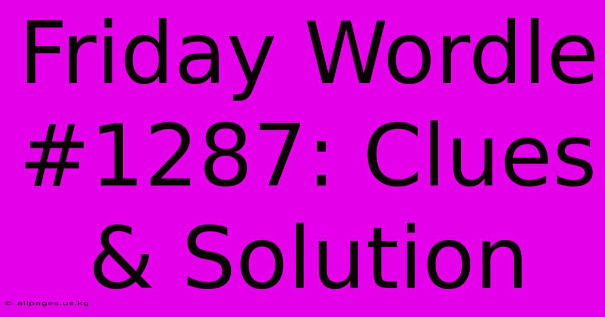 Friday Wordle #1287: Clues & Solution