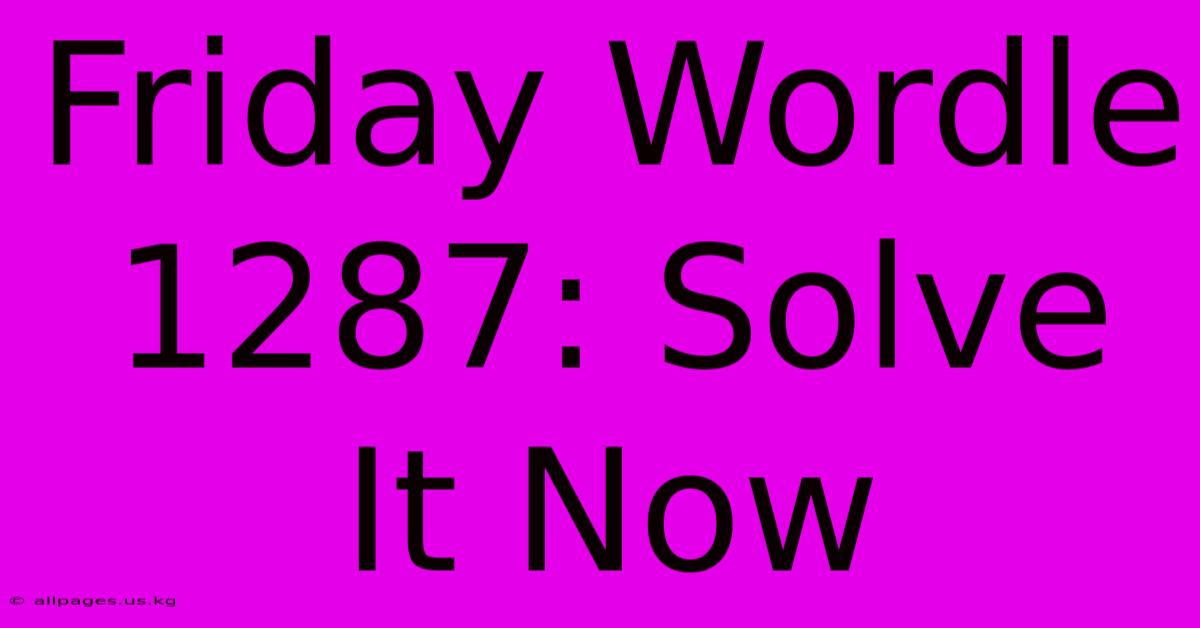 Friday Wordle 1287: Solve It Now