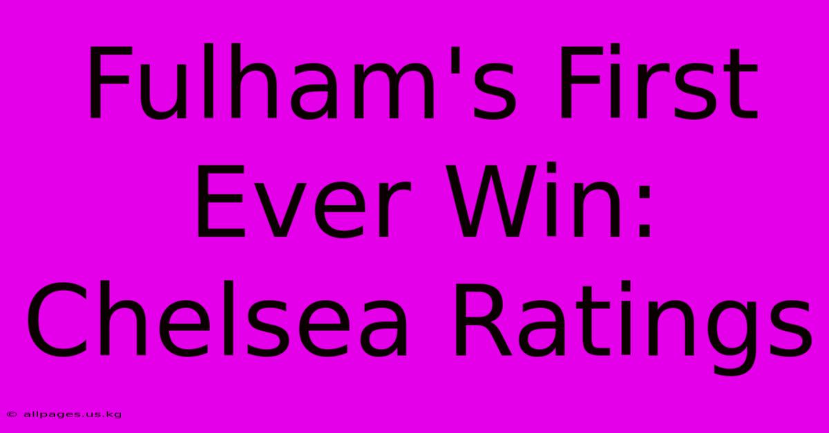 Fulham's First Ever Win: Chelsea Ratings