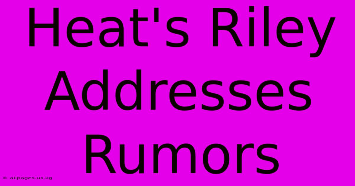 Heat's Riley Addresses Rumors