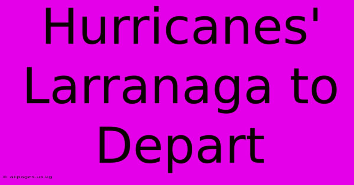 Hurricanes' Larranaga To Depart