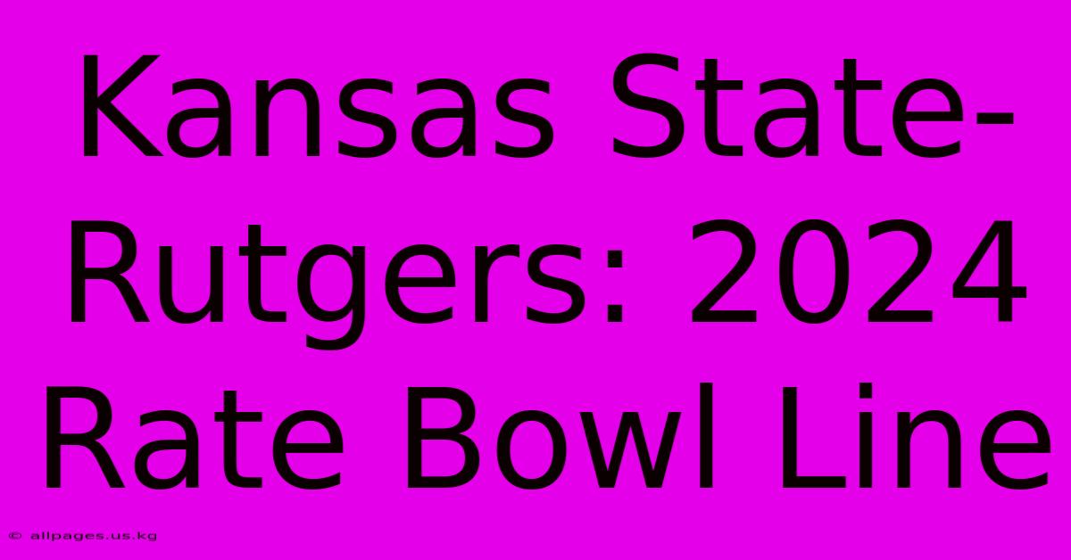 Kansas State-Rutgers: 2024 Rate Bowl Line