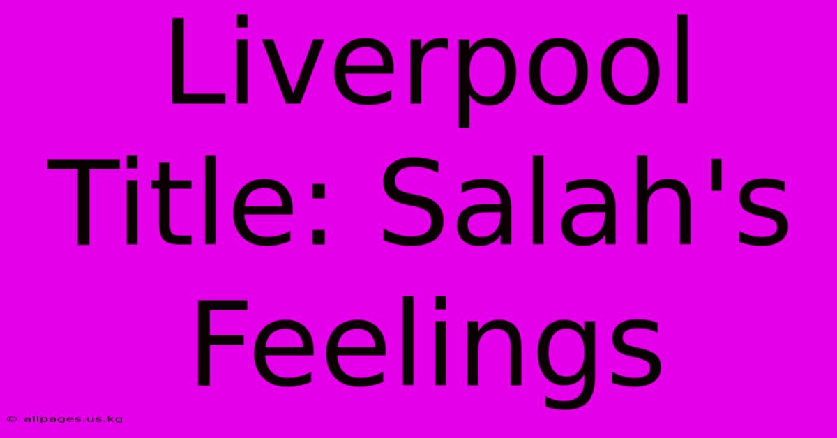 Liverpool Title: Salah's Feelings