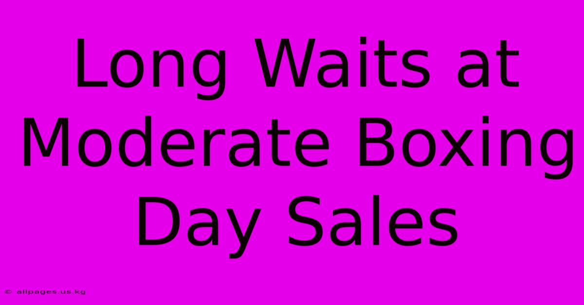 Long Waits At Moderate Boxing Day Sales