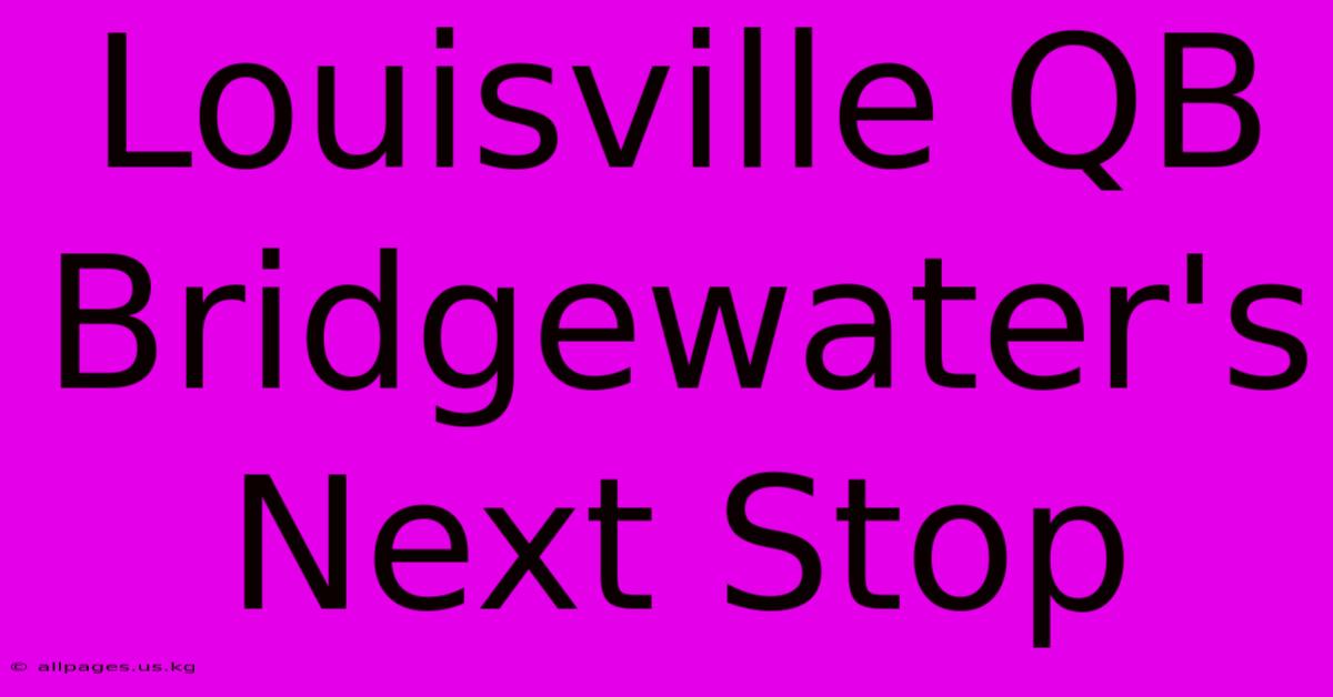 Louisville QB Bridgewater's Next Stop