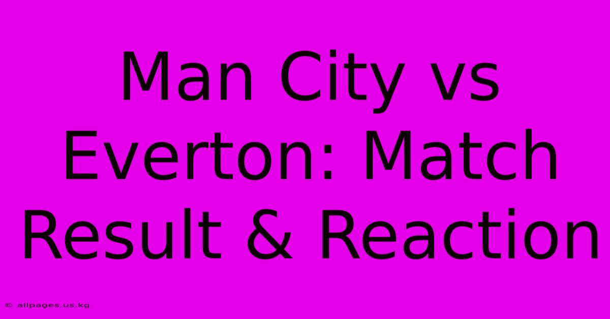 Man City Vs Everton: Match Result & Reaction