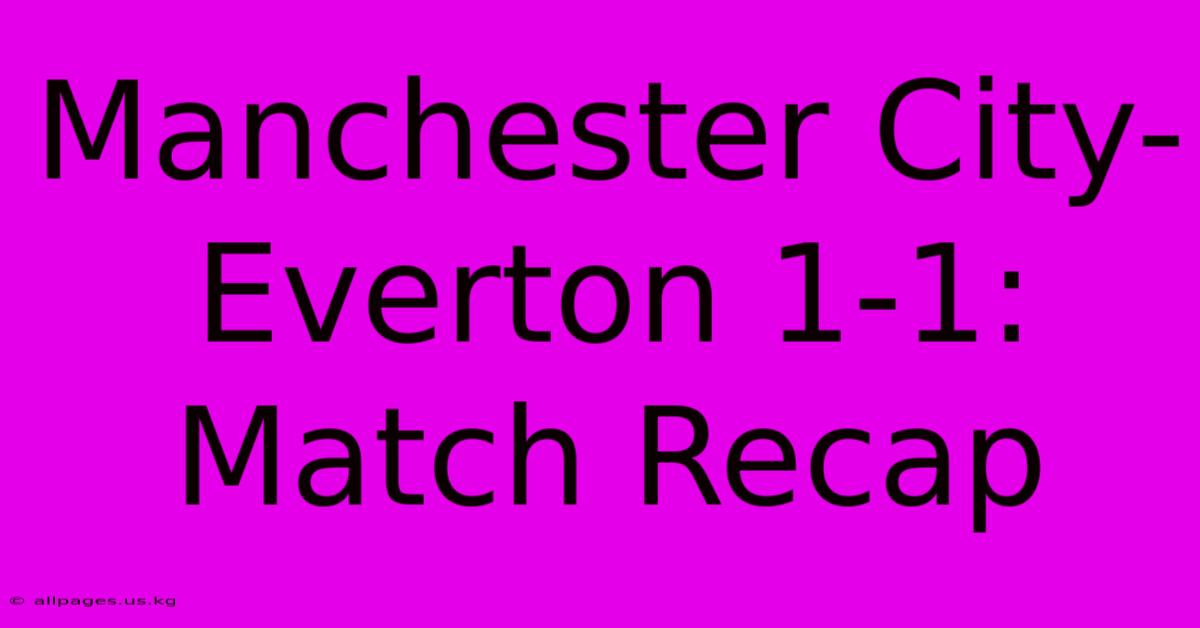 Manchester City-Everton 1-1: Match Recap