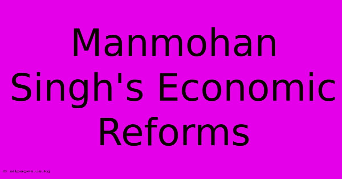 Manmohan Singh's Economic Reforms