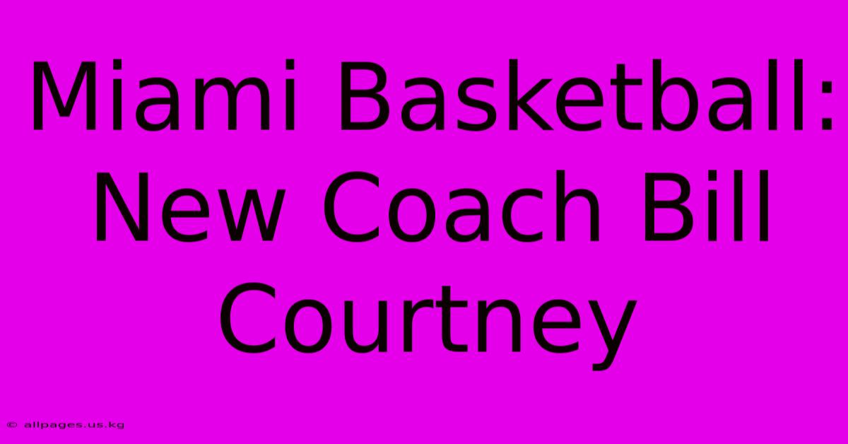 Miami Basketball: New Coach Bill Courtney