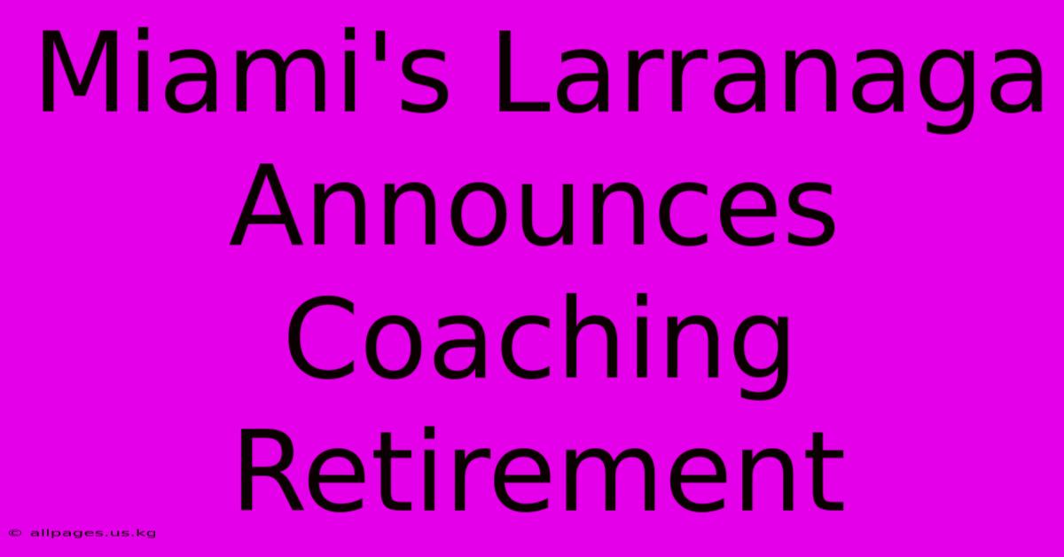 Miami's Larranaga Announces Coaching Retirement