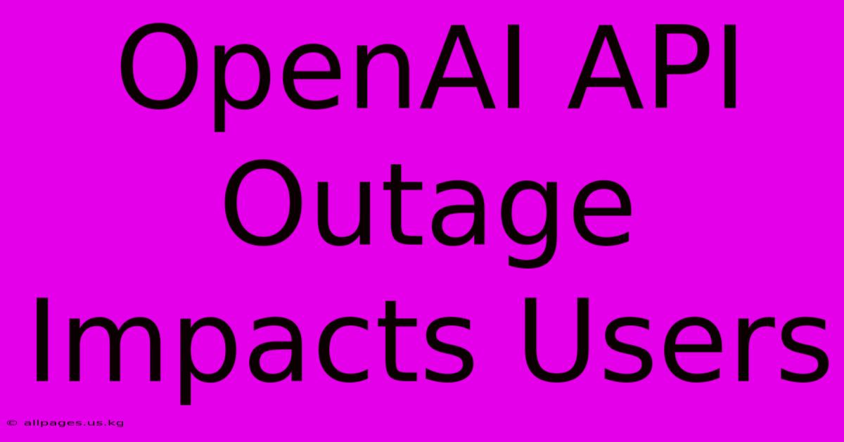 OpenAI API Outage Impacts Users