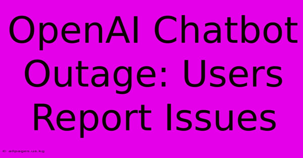 OpenAI Chatbot Outage: Users Report Issues