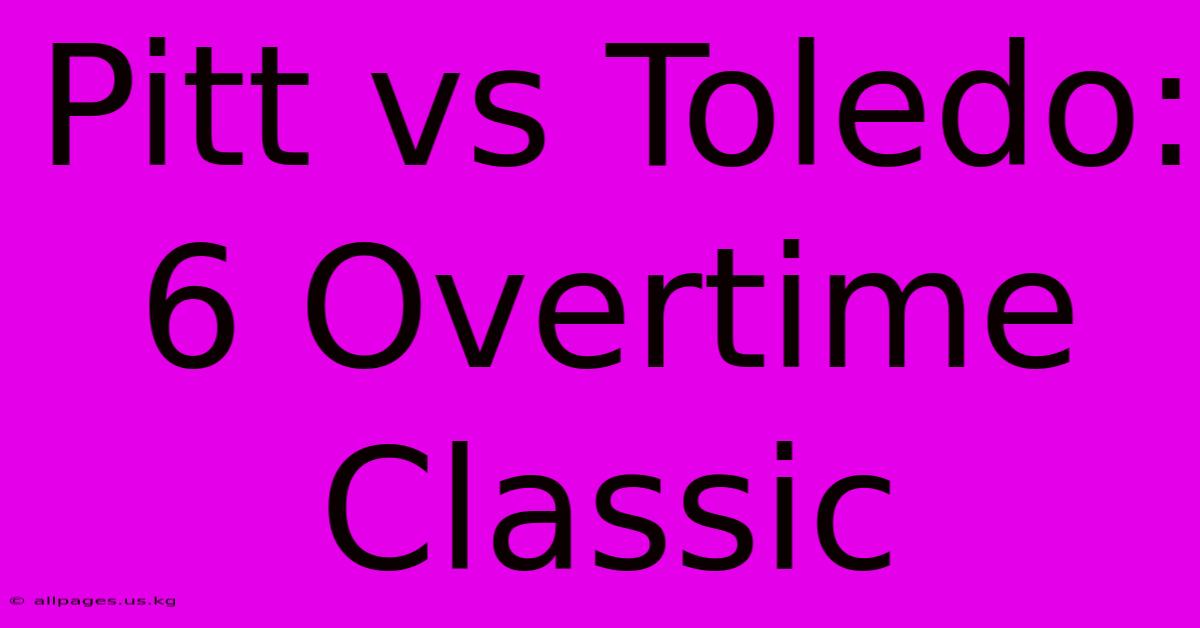 Pitt Vs Toledo: 6 Overtime Classic