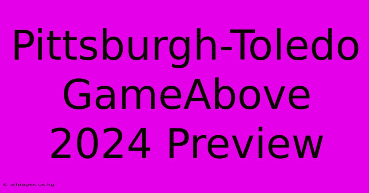 Pittsburgh-Toledo GameAbove 2024 Preview