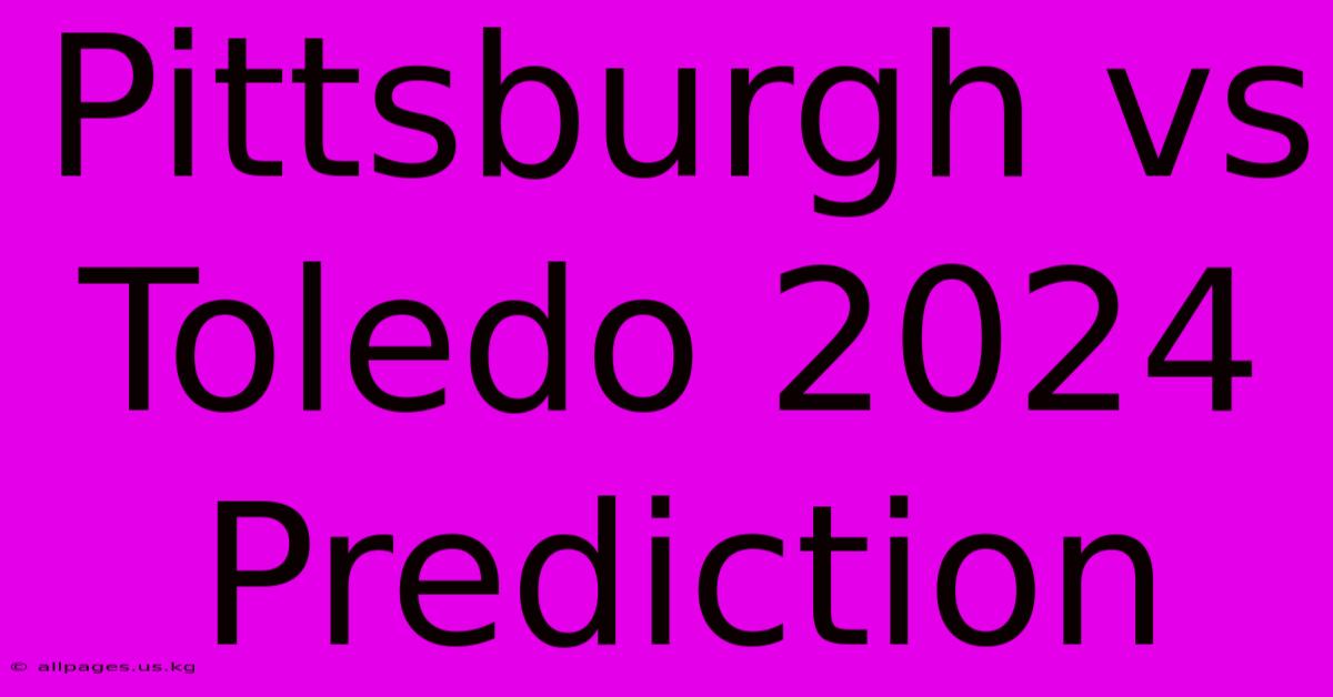 Pittsburgh Vs Toledo 2024 Prediction