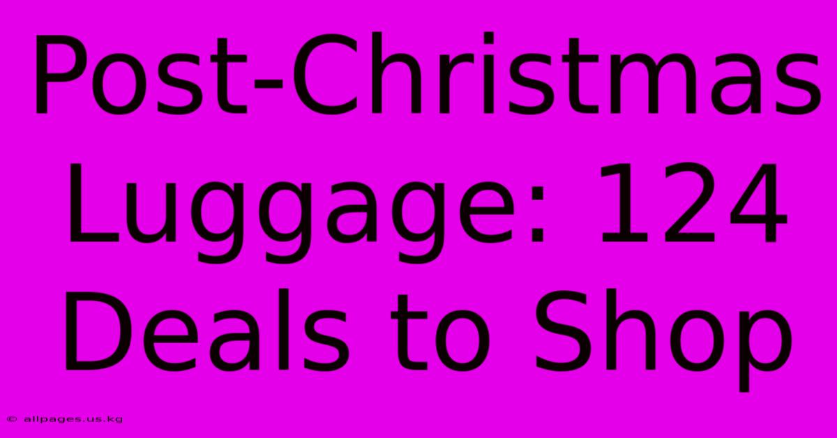 Post-Christmas Luggage: 124 Deals To Shop