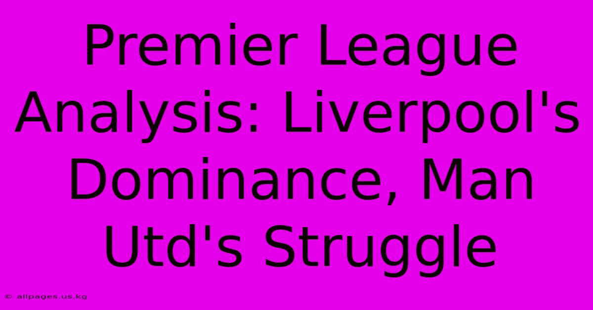 Premier League Analysis: Liverpool's Dominance, Man Utd's Struggle