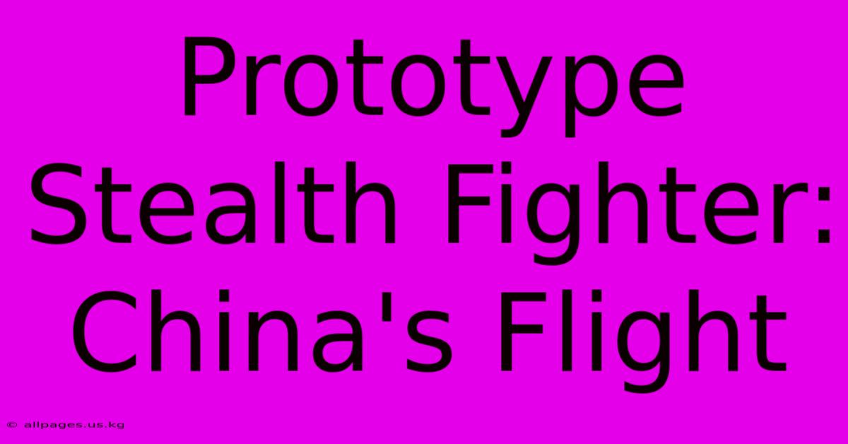 Prototype Stealth Fighter: China's Flight