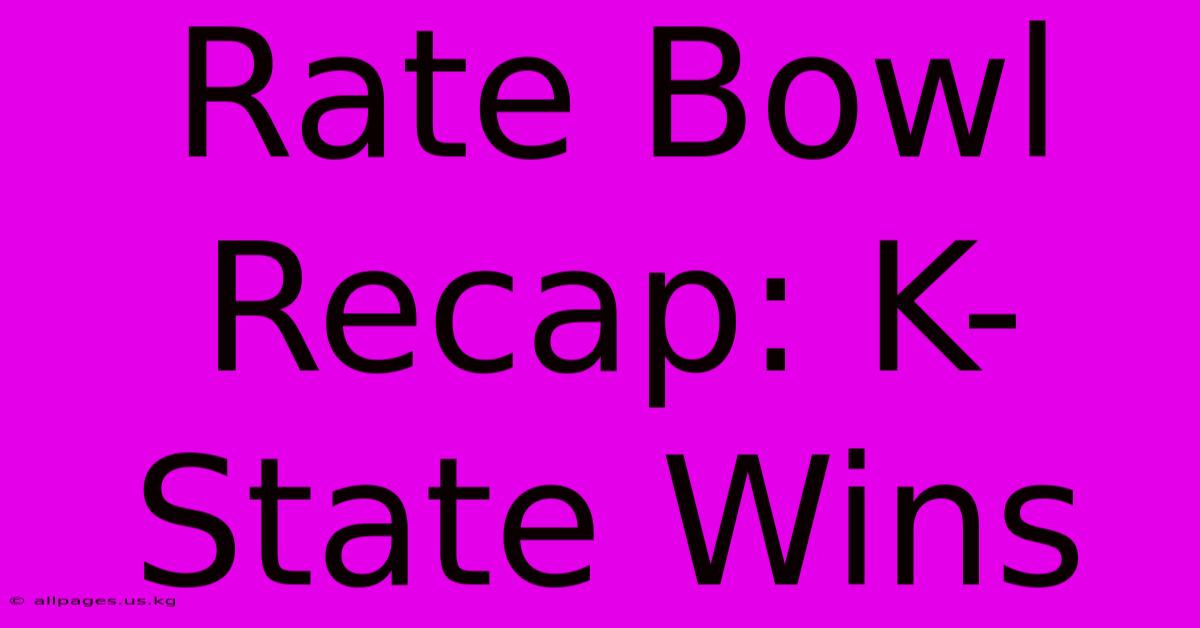 Rate Bowl Recap: K-State Wins