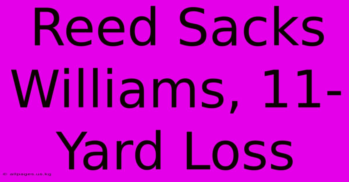 Reed Sacks Williams, 11-Yard Loss