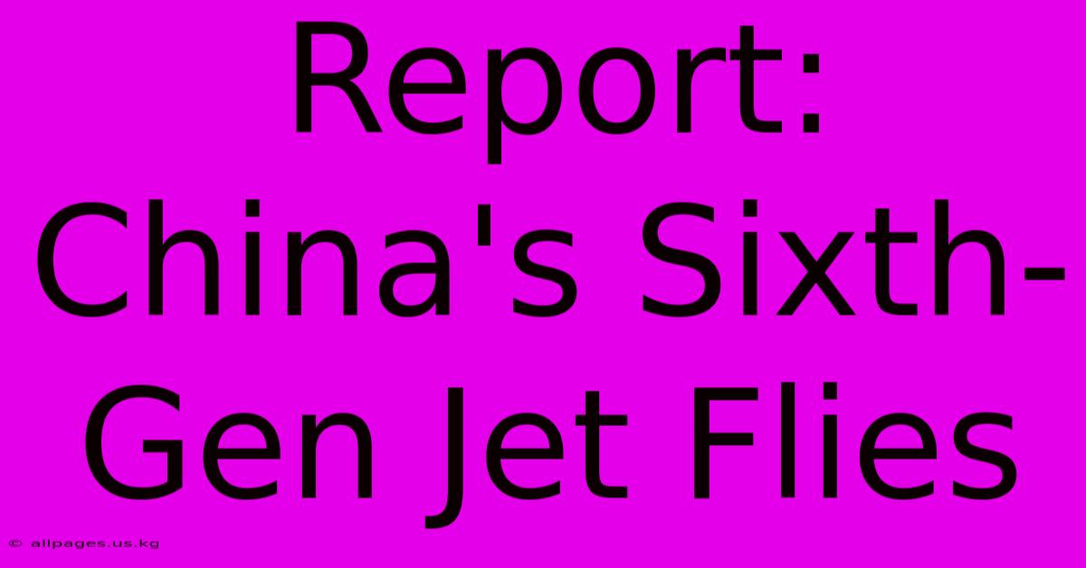 Report: China's Sixth-Gen Jet Flies