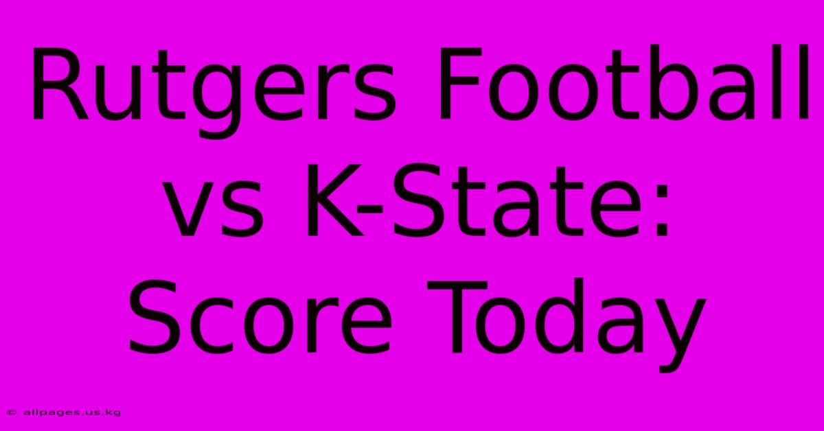 Rutgers Football Vs K-State: Score Today