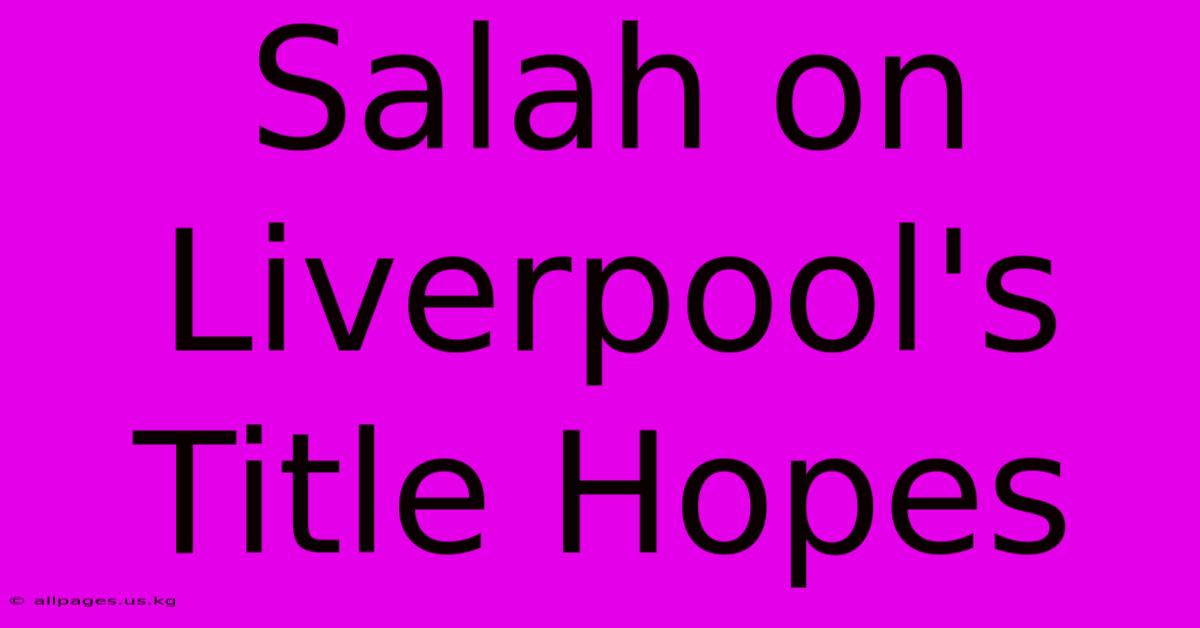 Salah On Liverpool's Title Hopes