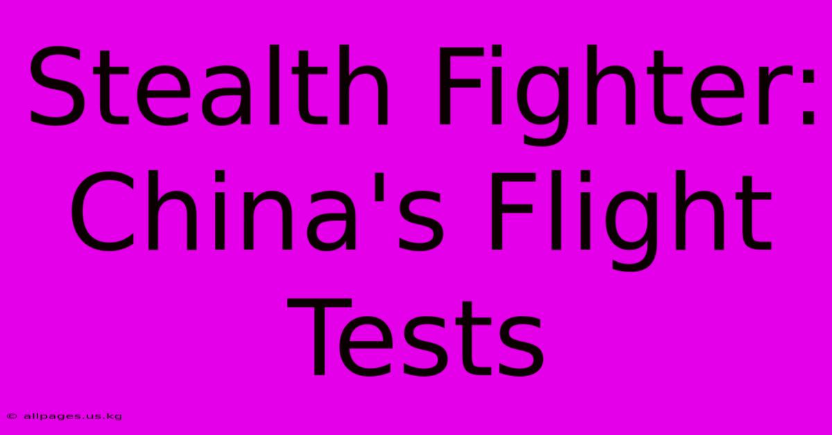 Stealth Fighter: China's Flight Tests