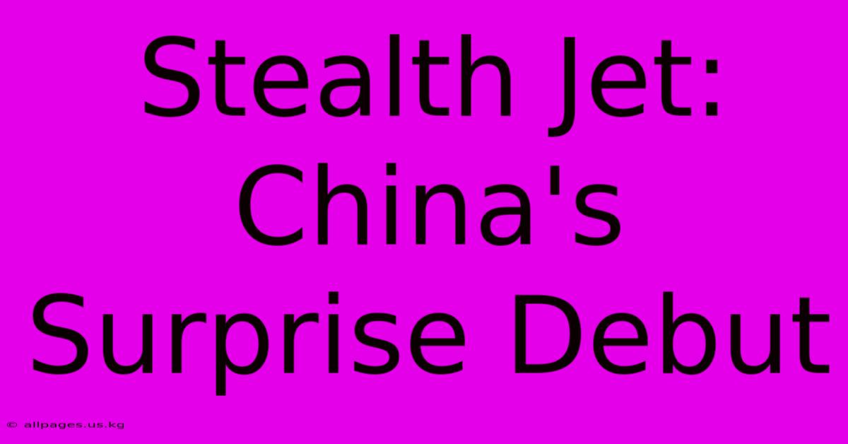 Stealth Jet: China's Surprise Debut